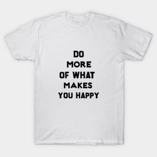 Do more of what makes you happy T-Shirt